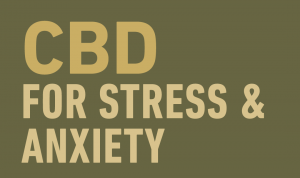 CBD FOR STRESS AND ANXIETY